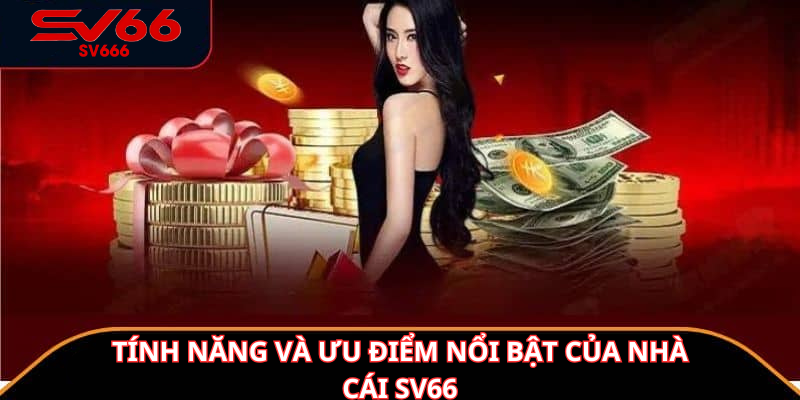 Tính năng và ưu điểm nổi bật của Nhà cái SV66