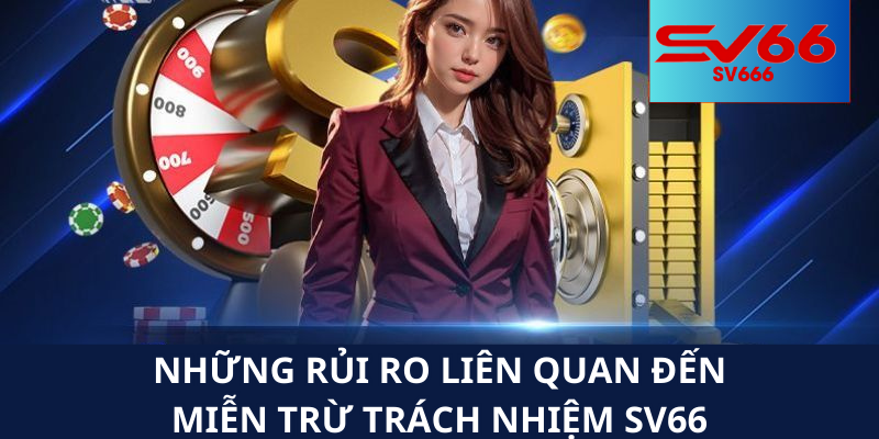 Những Rủi Ro Liên Quan Đến Miễn Trừ Trách Nhiệm Sv66