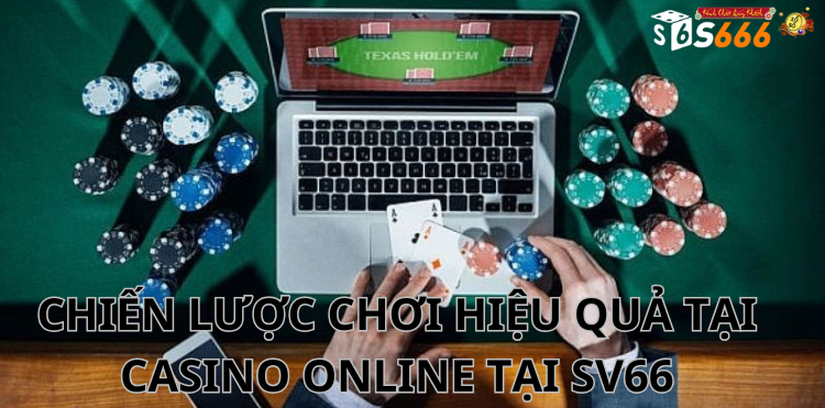 Chiến Lược Chơi Hiệu Quả Tại Casino Online Tại SV66