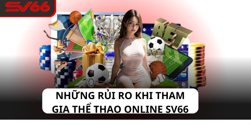 Những Rủi Ro Khi Tham Gia Thể Thao Online SV66